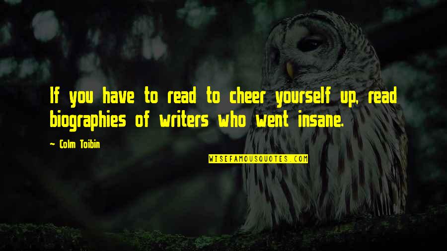 Colm Toibin Quotes By Colm Toibin: If you have to read to cheer yourself Colm Toibin Quotes By Colm Toibin: If you have to read to cheer yourself