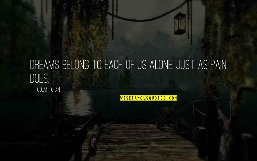 Colm Toibin Quotes By Colm Toibin: Dreams belong to each of us alone, just Colm Toibin Quotes By Colm Toibin: Dreams belong to each of us alone, just