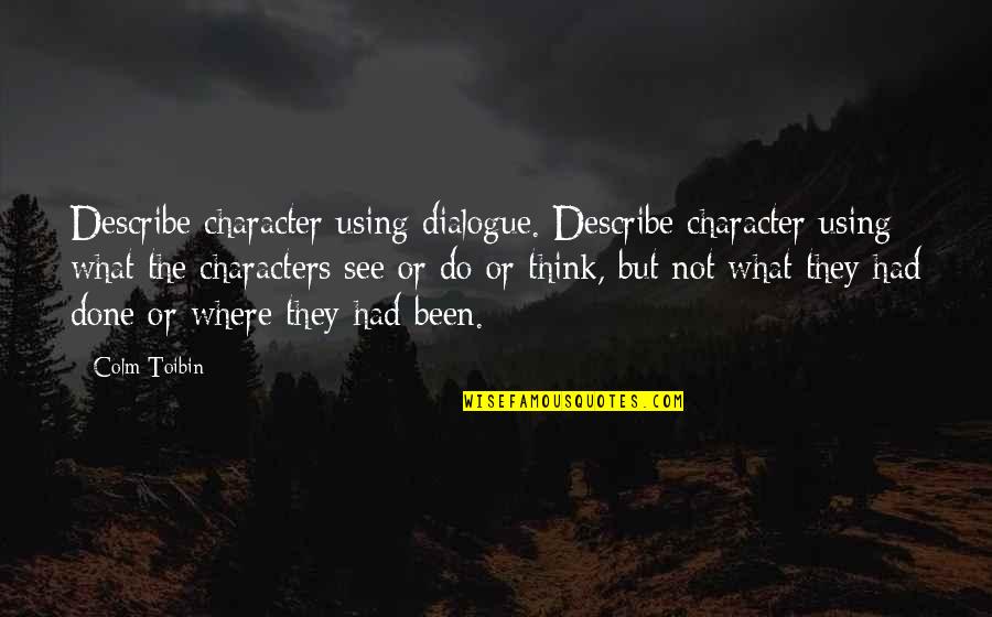 Colm Toibin Quotes By Colm Toibin: Describe character using dialogue. Describe character using what Colm Toibin Quotes By Colm Toibin: Describe character using dialogue. Describe character using what