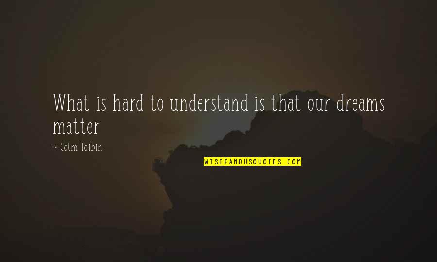 Colm Toibin Quotes By Colm Toibin: What is hard to understand is that our Colm Toibin Quotes By Colm Toibin: What is hard to understand is that our