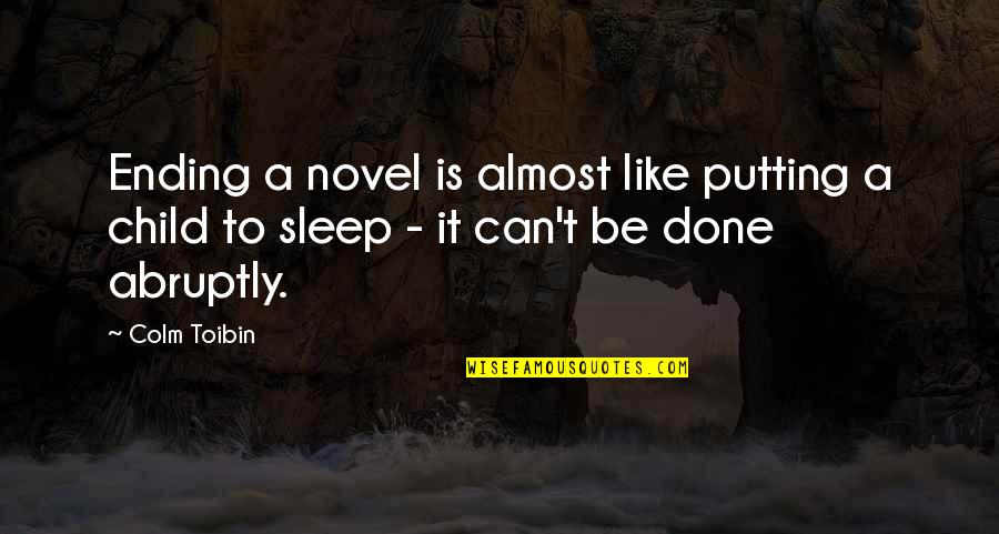 Colm Toibin Quotes By Colm Toibin: Ending a novel is almost like putting a