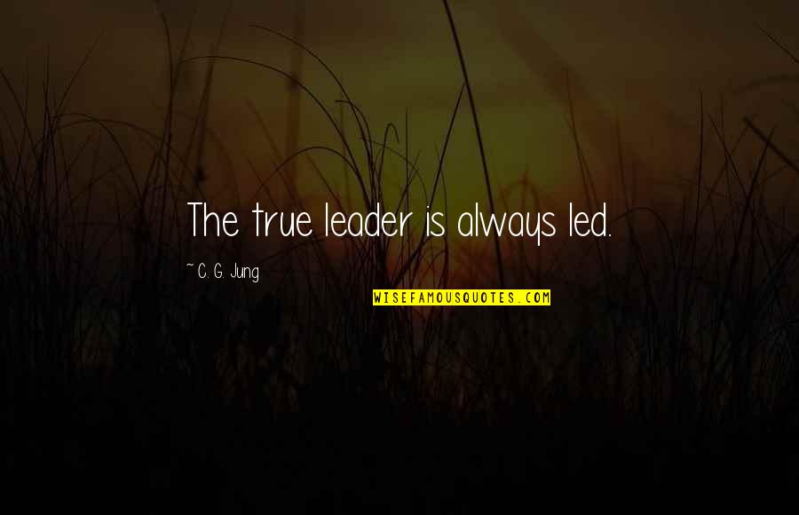 Colmado Sinonimo Quotes By C. G. Jung: The true leader is always led. Colmado Sinonimo Quotes By C. G. Jung: The true leader is always led.