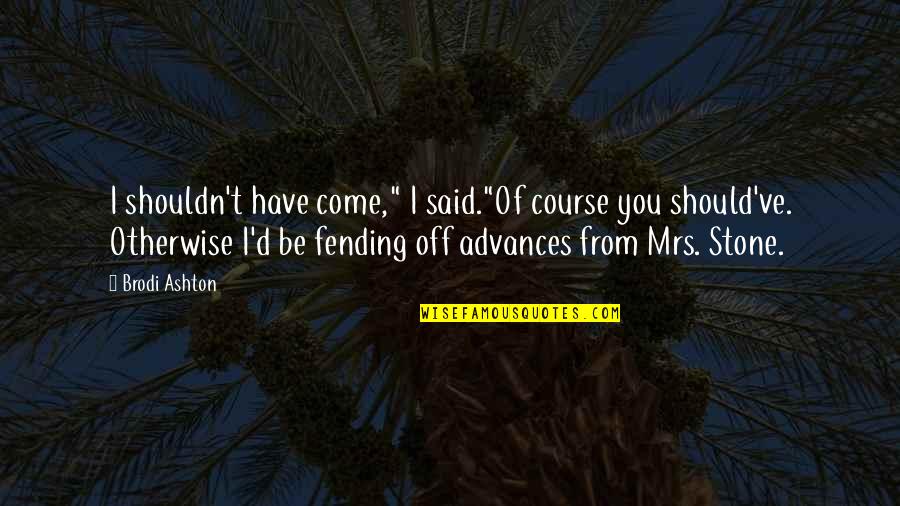 Colmar Von Der Goltz Quotes By Brodi Ashton: I shouldn't have come," I said."Of course you Colmar Von Der Goltz Quotes By Brodi Ashton: I shouldn't have come," I said."Of course you