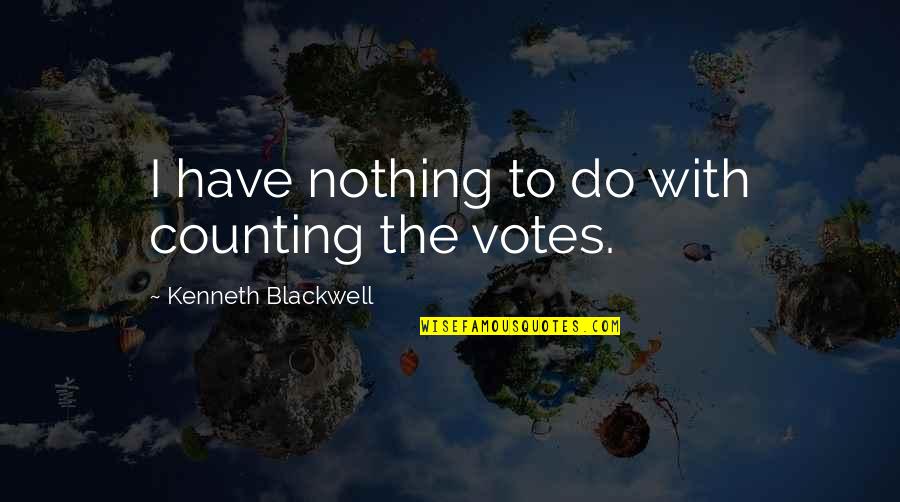 Colmar Von Der Goltz Quotes By Kenneth Blackwell: I have nothing to do with counting the Colmar Von Der Goltz Quotes By Kenneth Blackwell: I have nothing to do with counting the