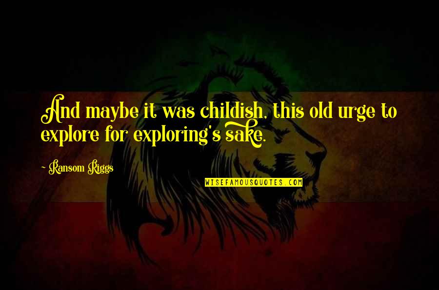 Colmar Von Der Goltz Quotes By Ransom Riggs: And maybe it was childish, this old urge
