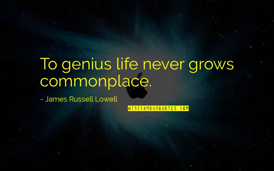 Colmcille Deascanis Quotes By James Russell Lowell: To genius life never grows commonplace. Colmcille Deascanis Quotes By James Russell Lowell: To genius life never grows commonplace.