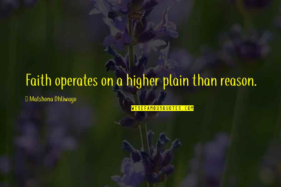 Colmed Quotes By Matshona Dhliwayo: Faith operates on a higher plain than reason.