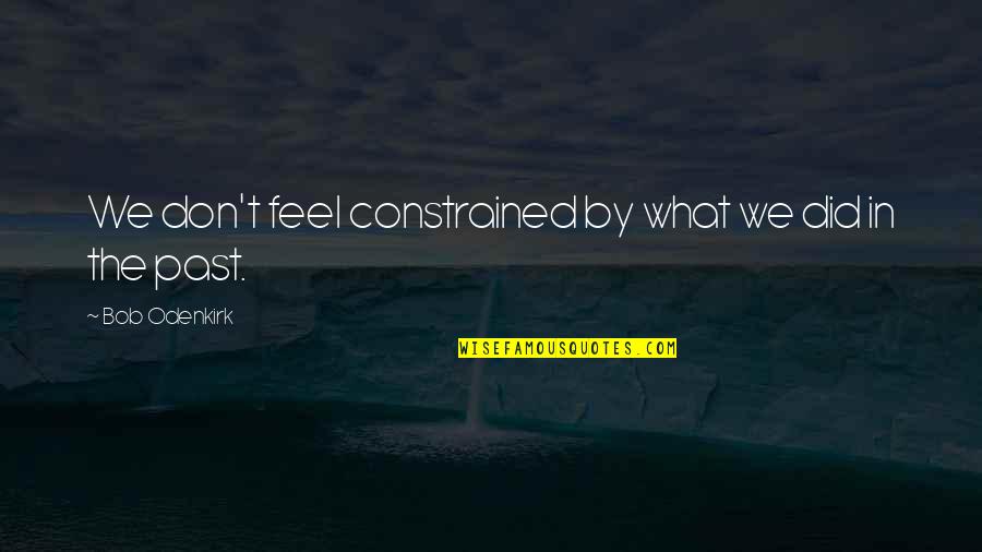 Colmena 66 Quotes By Bob Odenkirk: We don't feel constrained by what we did Colmena 66 Quotes By Bob Odenkirk: We don't feel constrained by what we did