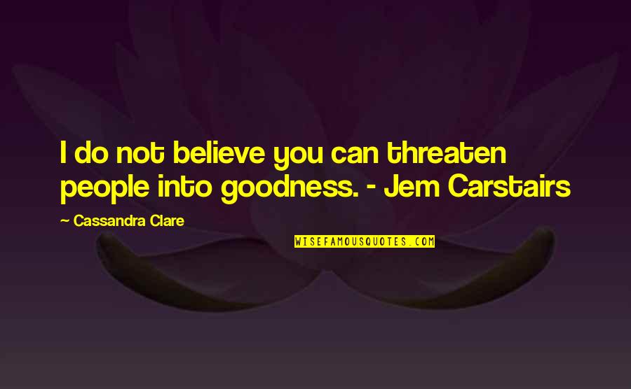 Colmena Quotes By Cassandra Clare: I do not believe you can threaten people