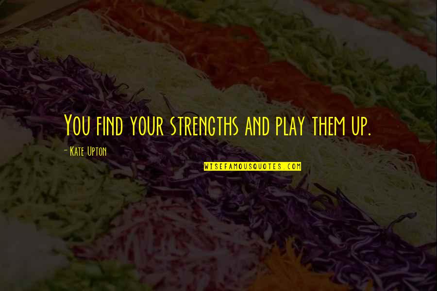 Colmena Quotes By Kate Upton: You find your strengths and play them up.