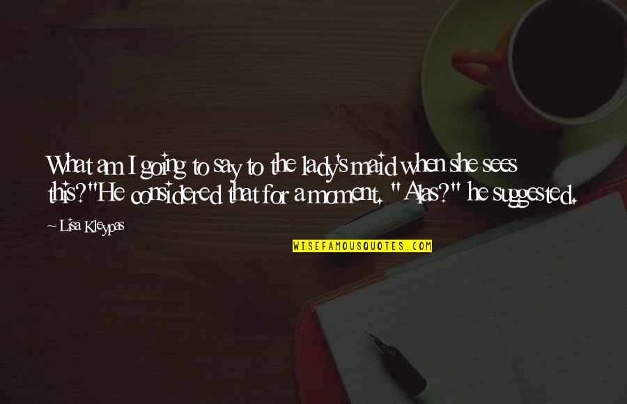 Colmenar Viejo Quotes By Lisa Kleypas: What am I going to say to the Colmenar Viejo Quotes By Lisa Kleypas: What am I going to say to the