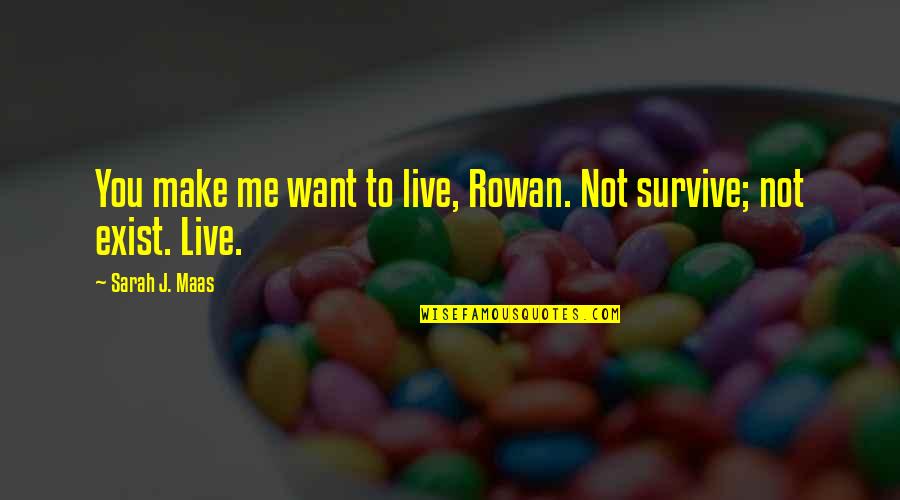 Colmenar Viejo Quotes By Sarah J. Maas: You make me want to live, Rowan. Not Colmenar Viejo Quotes By Sarah J. Maas: You make me want to live, Rowan. Not