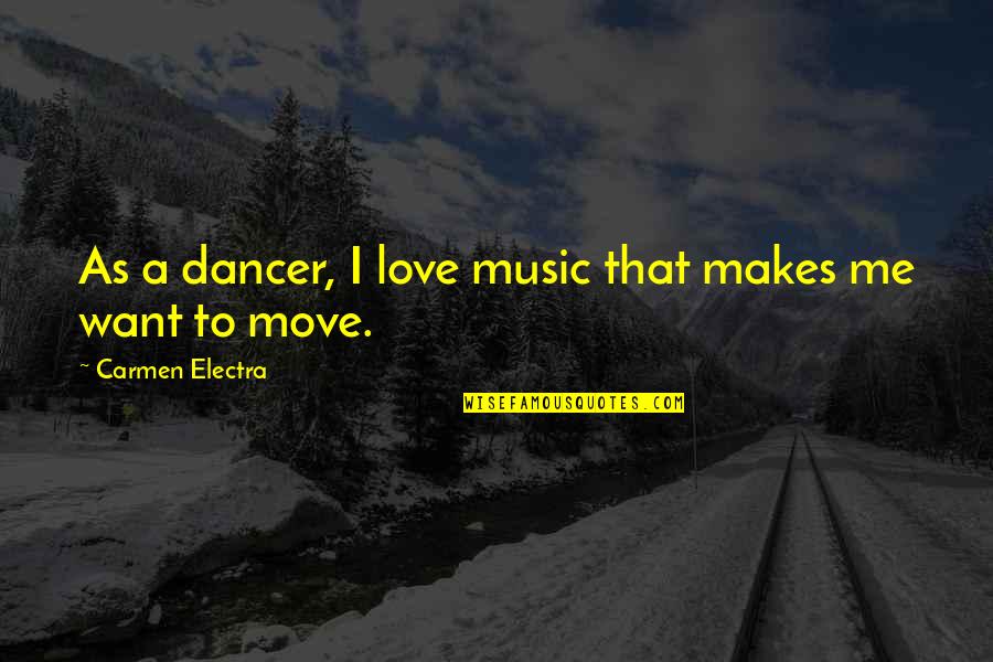 Colmenas Meliponas Quotes By Carmen Electra: As a dancer, I love music that makes Colmenas Meliponas Quotes By Carmen Electra: As a dancer, I love music that makes
