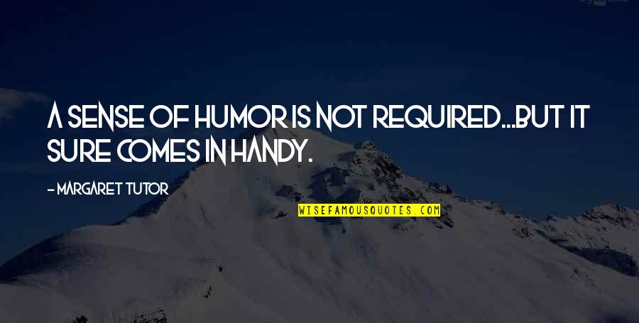 Colmenero Oxnard Quotes By Margaret Tutor: A sense of humor is not required...but it Colmenero Oxnard Quotes By Margaret Tutor: A sense of humor is not required...but it
