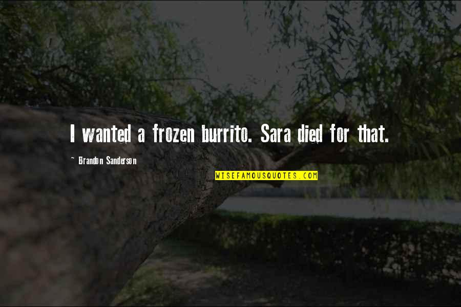 Colmet Sb Quotes By Brandon Sanderson: I wanted a frozen burrito. Sara died for Colmet Sb Quotes By Brandon Sanderson: I wanted a frozen burrito. Sara died for