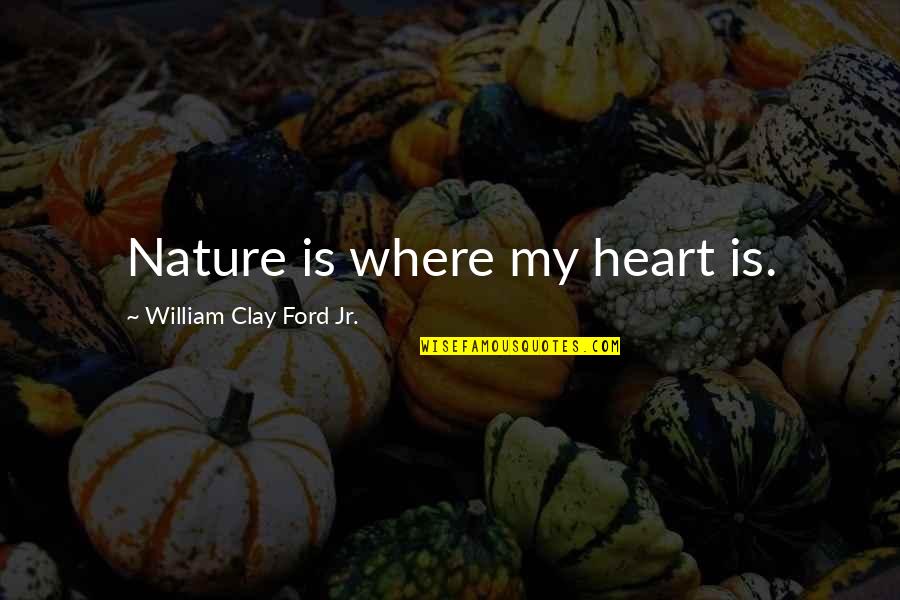 Colmet Sb Quotes By William Clay Ford Jr.: Nature is where my heart is. Colmet Sb Quotes By William Clay Ford Jr.: Nature is where my heart is.