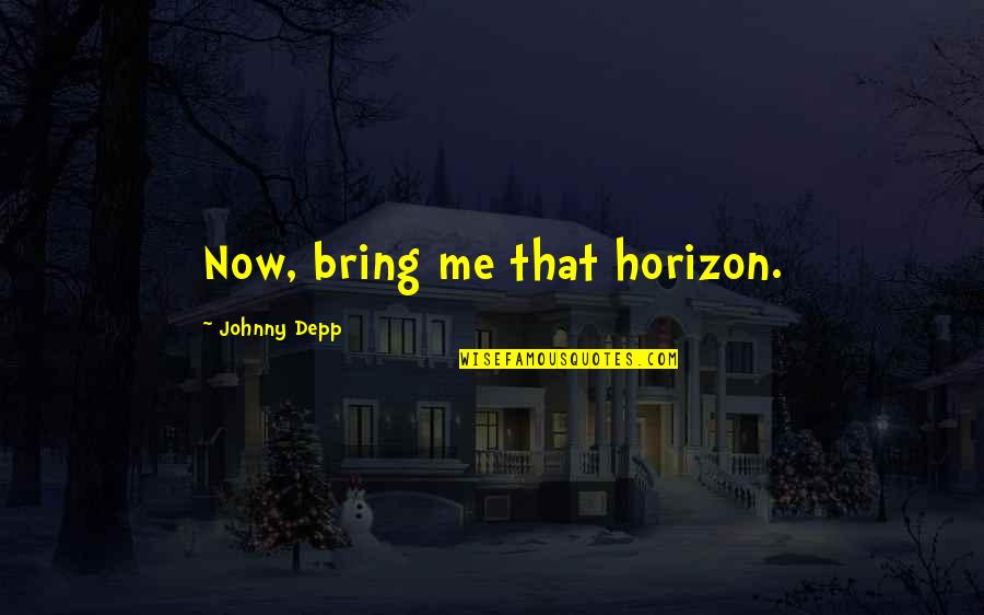 Colmillos Chips Quotes By Johnny Depp: Now, bring me that horizon. Colmillos Chips Quotes By Johnny Depp: Now, bring me that horizon.