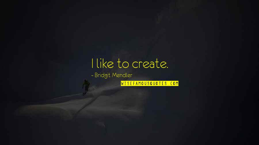 Colo Quotes By Bridgit Mendler: I like to create. Colo Quotes By Bridgit Mendler: I like to create.