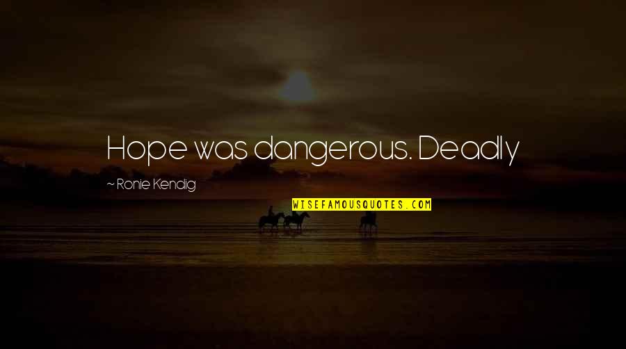 Coloanele Din Quotes By Ronie Kendig: Hope was dangerous. Deadly Coloanele Din Quotes By Ronie Kendig: Hope was dangerous. Deadly