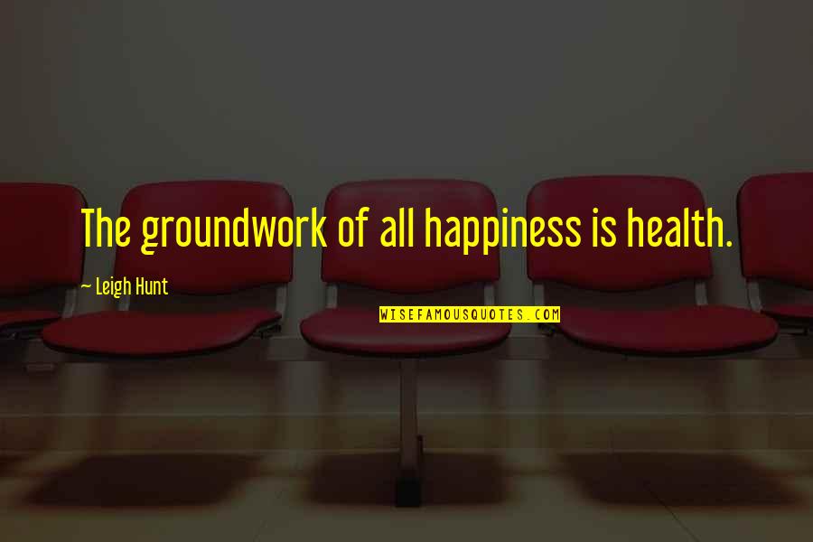 Colocabamos Quotes By Leigh Hunt: The groundwork of all happiness is health. Colocabamos Quotes By Leigh Hunt: The groundwork of all happiness is health.