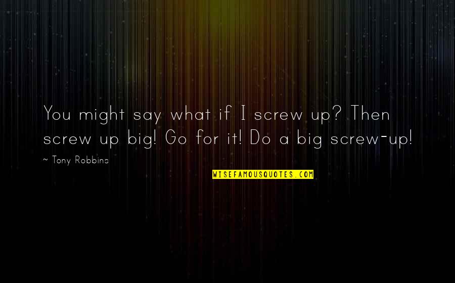 Colocacion De Guantes Quotes By Tony Robbins: You might say what if I screw up?