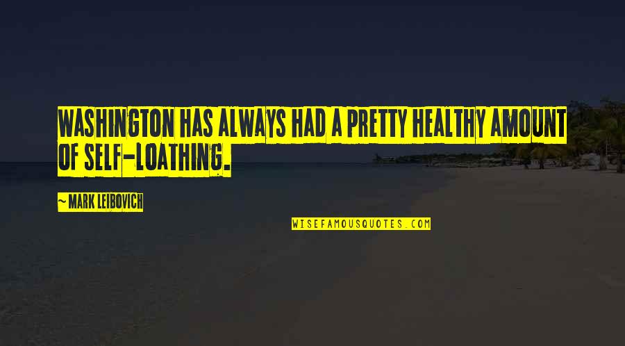 Colocado De Puertas Quotes By Mark Leibovich: Washington has always had a pretty healthy amount Colocado De Puertas Quotes By Mark Leibovich: Washington has always had a pretty healthy amount