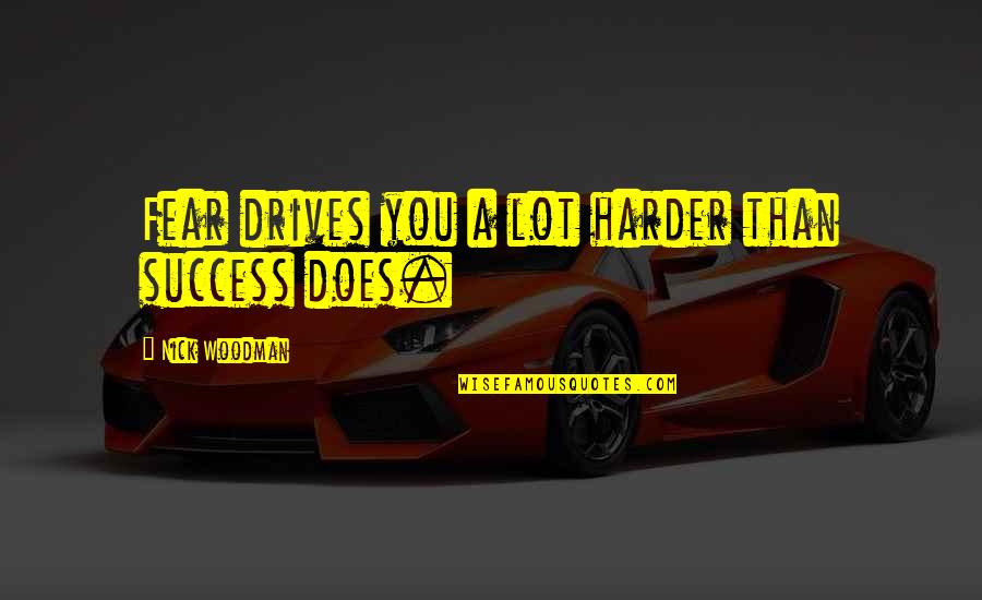 Colocado De Puertas Quotes By Nick Woodman: Fear drives you a lot harder than success Colocado De Puertas Quotes By Nick Woodman: Fear drives you a lot harder than success