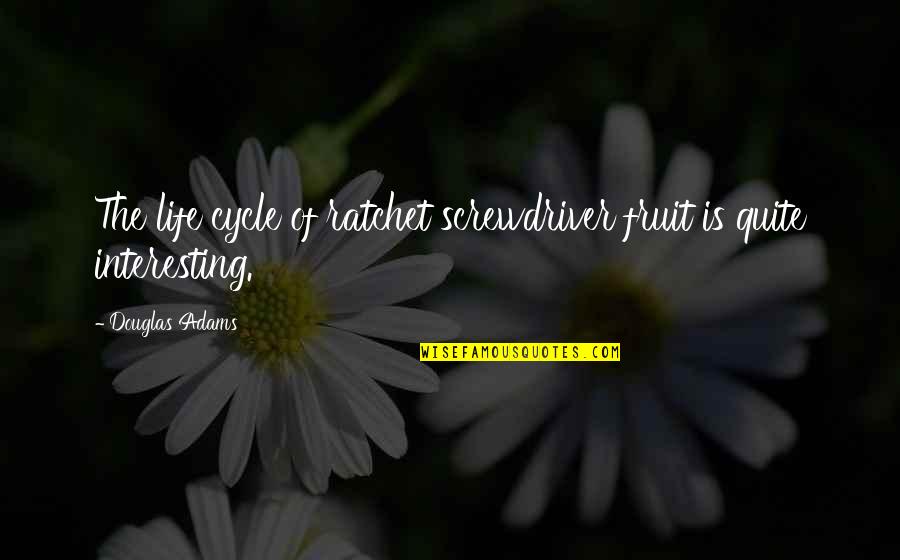 Colocado Sinonimos Quotes By Douglas Adams: The life cycle of ratchet screwdriver fruit is