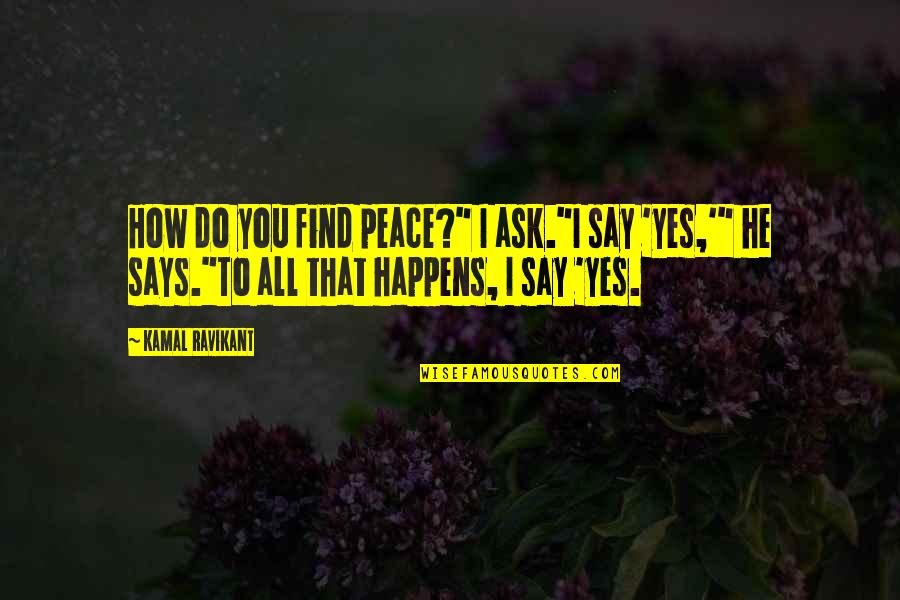 Colocados 2018 Quotes By Kamal Ravikant: How do you find peace?" I ask."I say