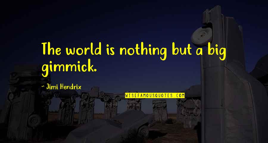 Colocamos Ou Quotes By Jimi Hendrix: The world is nothing but a big gimmick.