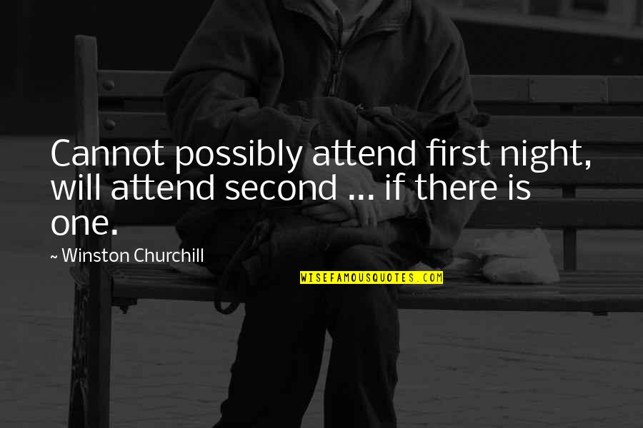 Colocar Nose Quotes By Winston Churchill: Cannot possibly attend first night, will attend second