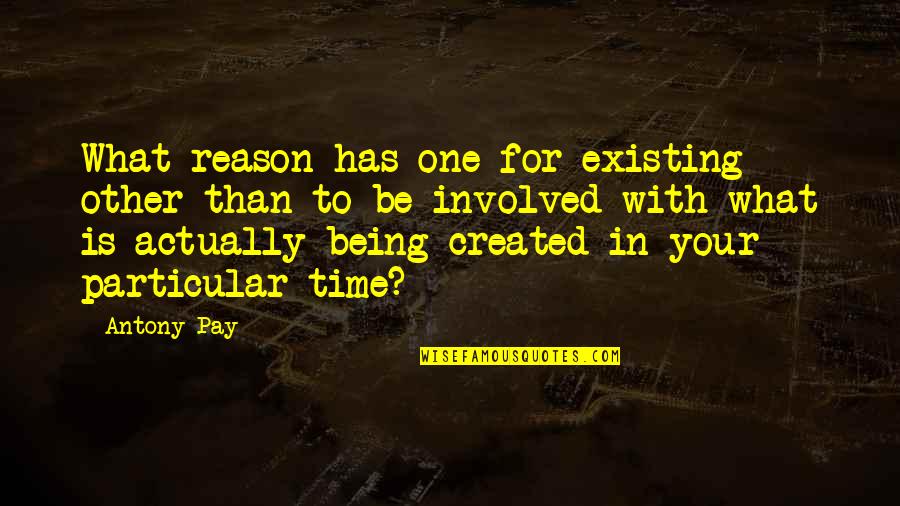 Colocarse Barbijo Quotes By Antony Pay: What reason has one for existing other than Colocarse Barbijo Quotes By Antony Pay: What reason has one for existing other than