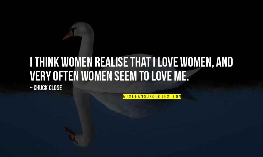 Colocarse Barbijo Quotes By Chuck Close: I think women realise that I love women,