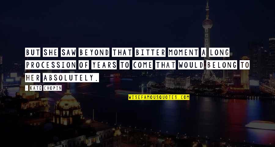 Coloccini Quotes By Kate Chopin: But she saw beyond that bitter moment a