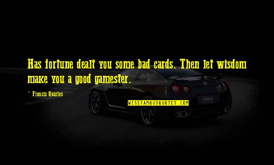Colocynth Quotes By Francis Quarles: Has fortune dealt you some bad cards. Then