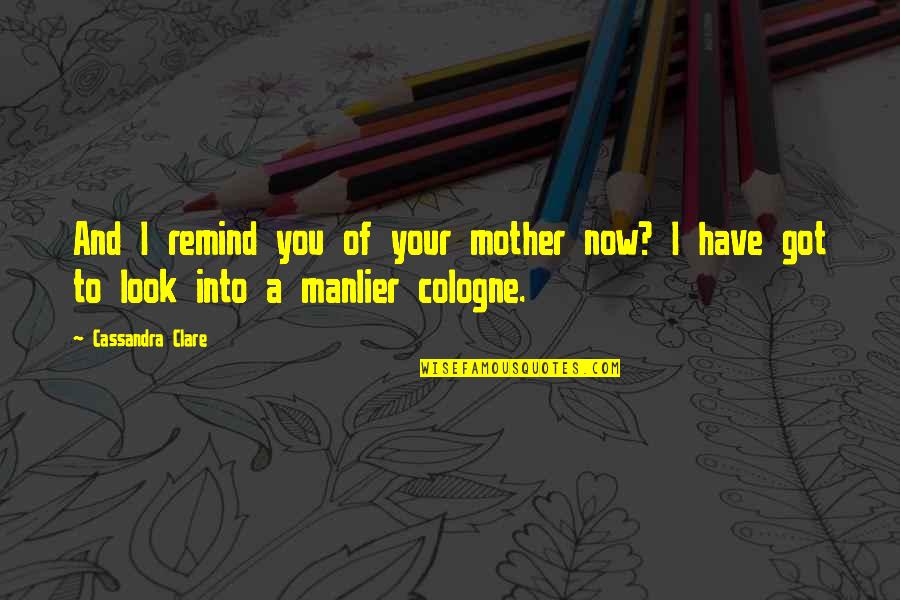 Cologne City Quotes By Cassandra Clare: And I remind you of your mother now?
