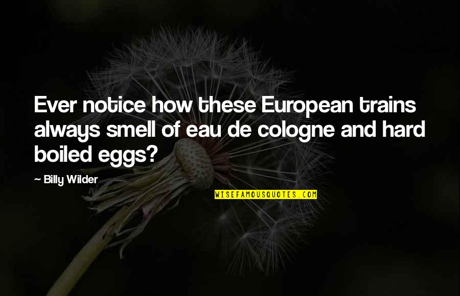 Cologne Quotes By Billy Wilder: Ever notice how these European trains always smell Cologne Quotes By Billy Wilder: Ever notice how these European trains always smell