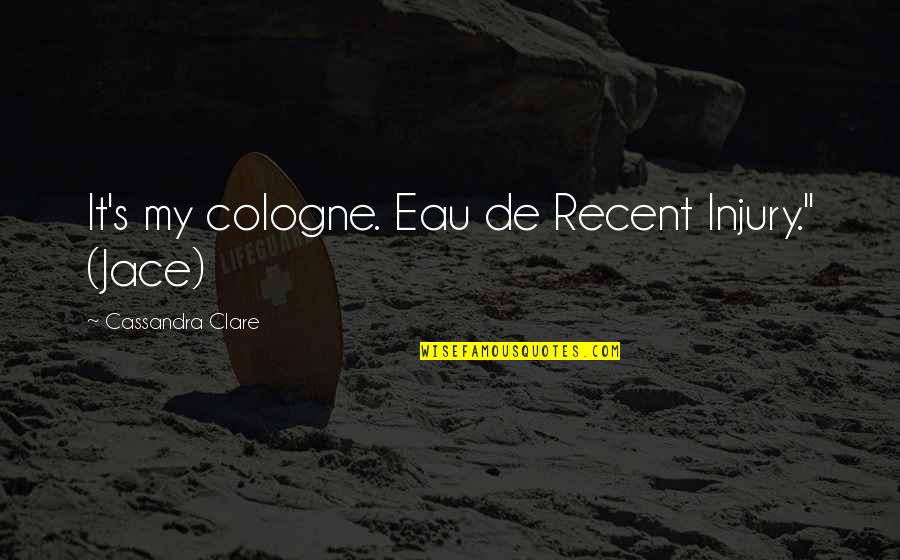 Cologne Quotes By Cassandra Clare: It's my cologne. Eau de Recent Injury." (Jace) Cologne Quotes By Cassandra Clare: It's my cologne. Eau de Recent Injury." (Jace)
