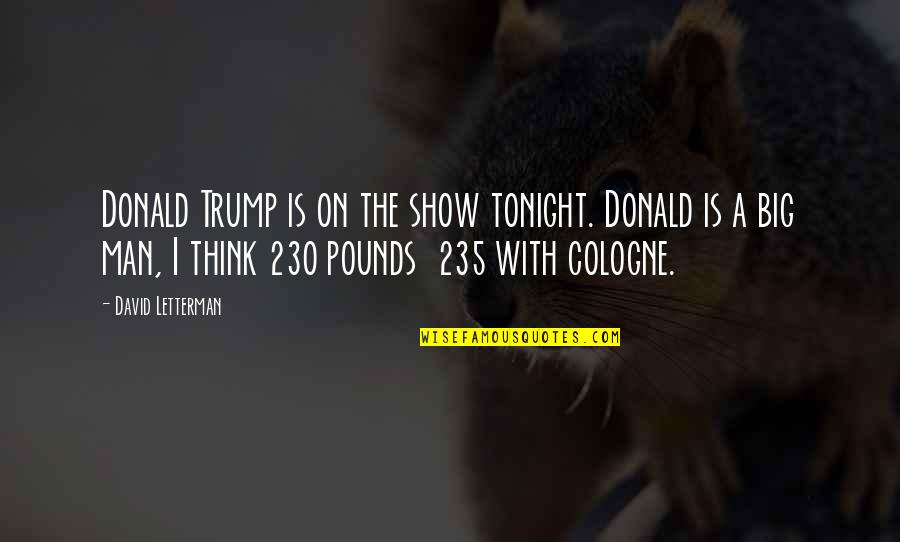 Cologne Quotes By David Letterman: Donald Trump is on the show tonight. Donald Cologne Quotes By David Letterman: Donald Trump is on the show tonight. Donald
