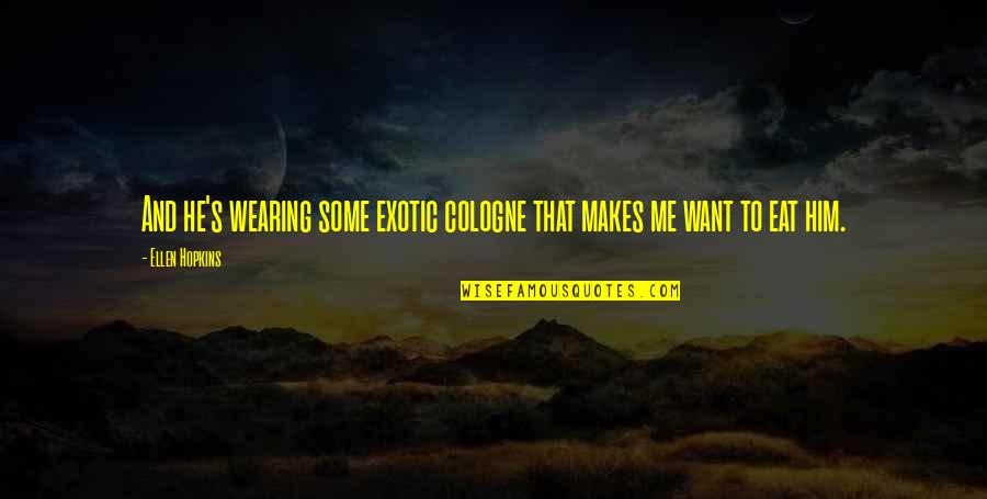 Cologne Quotes By Ellen Hopkins: And he's wearing some exotic cologne that makes