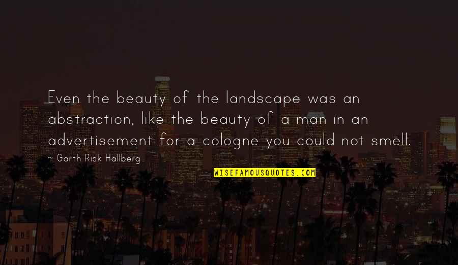 Cologne Quotes By Garth Risk Hallberg: Even the beauty of the landscape was an Cologne Quotes By Garth Risk Hallberg: Even the beauty of the landscape was an