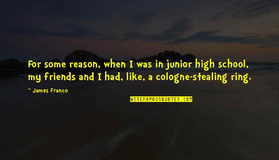 Cologne Quotes By James Franco: For some reason, when I was in junior Cologne Quotes By James Franco: For some reason, when I was in junior