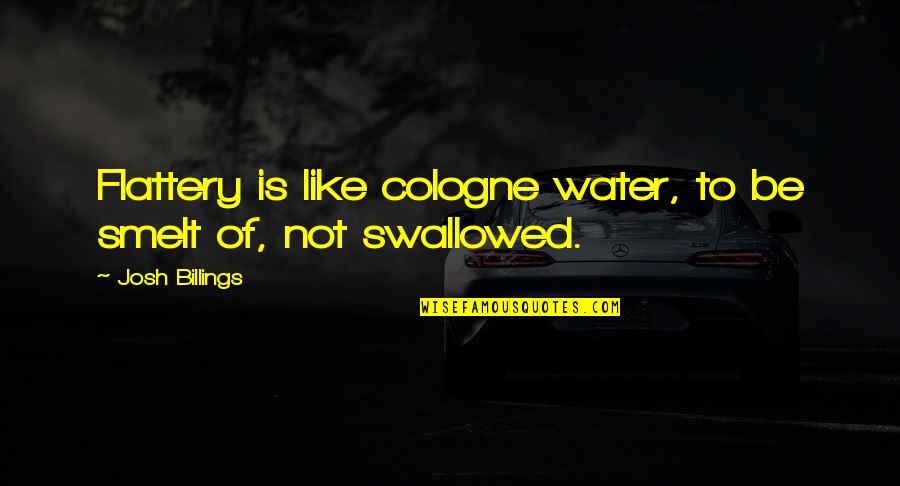 Cologne Quotes By Josh Billings: Flattery is like cologne water, to be smelt Cologne Quotes By Josh Billings: Flattery is like cologne water, to be smelt