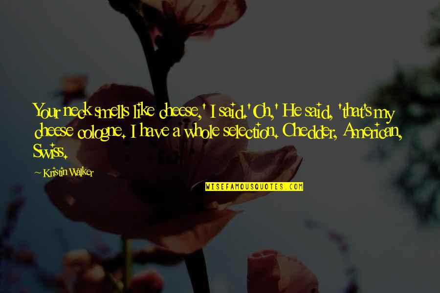 Cologne Quotes By Kristin Walker: Your neck smells like cheese,' I said.'Oh,' He Cologne Quotes By Kristin Walker: Your neck smells like cheese,' I said.'Oh,' He