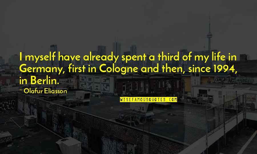 Cologne Quotes By Olafur Eliasson: I myself have already spent a third of Cologne Quotes By Olafur Eliasson: I myself have already spent a third of