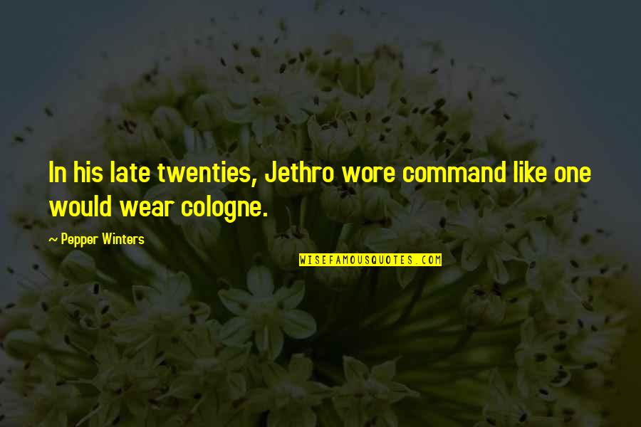 Cologne Quotes By Pepper Winters: In his late twenties, Jethro wore command like