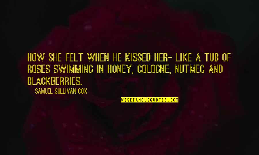 Cologne Quotes By Samuel Sullivan Cox: How she felt when he kissed her- like Cologne Quotes By Samuel Sullivan Cox: How she felt when he kissed her- like