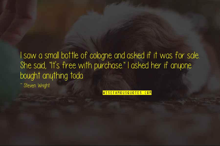 Cologne Quotes By Steven Wright: I saw a small bottle of cologne and Cologne Quotes By Steven Wright: I saw a small bottle of cologne and