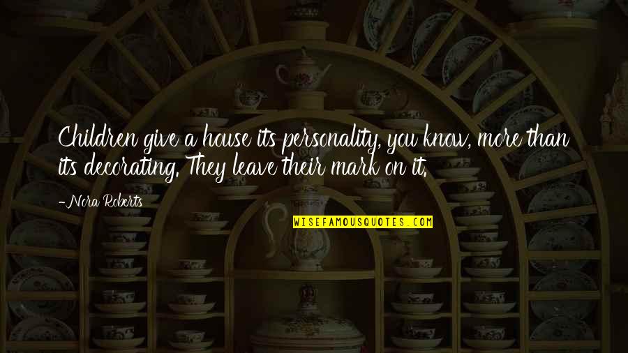 Cologned Quotes By Nora Roberts: Children give a house its personality, you know, Cologned Quotes By Nora Roberts: Children give a house its personality, you know,