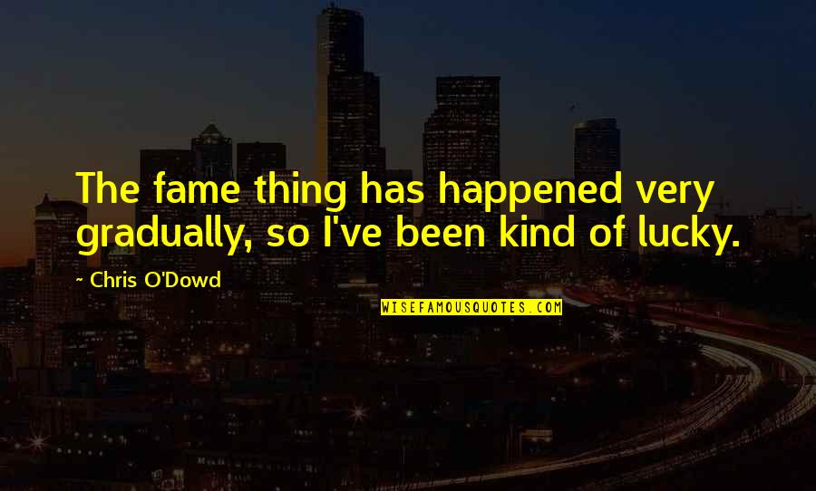 Colognes That Smell Quotes By Chris O'Dowd: The fame thing has happened very gradually, so